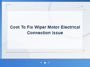 Wiper Motor Electrical Connection Repair Cost Guide