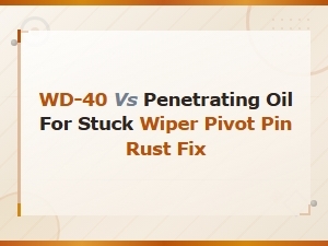 Wd-40 vs Penetrating Oil: Best Fix for Stuck Rusty Wiper Pivot Pins